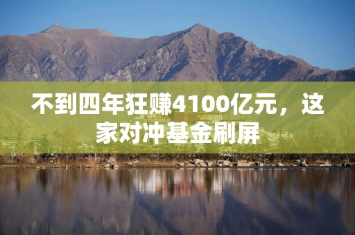 不到四年狂赚4100亿元，这家对冲基金刷屏
