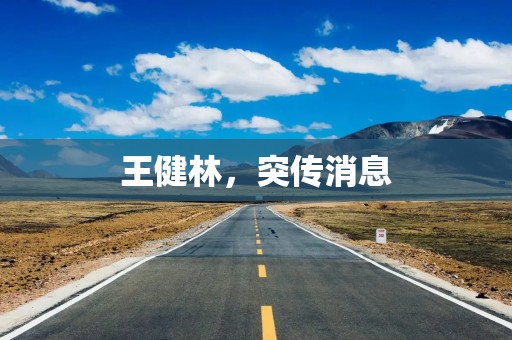 王健林，突传消息