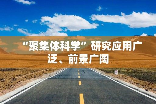 “聚集体科学”研究应用广泛、前景广阔
