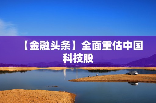 【金融头条】全面重估中国科技股