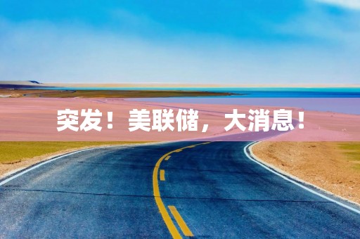 突发！美联储，大消息！