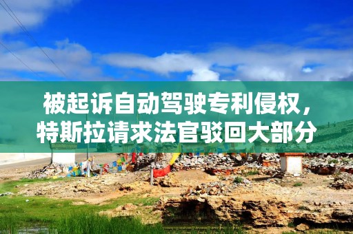 被起诉自动驾驶专利侵权，特斯拉请求法官驳回大部分诉讼