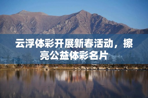云浮体彩开展新春活动，擦亮公益体彩名片