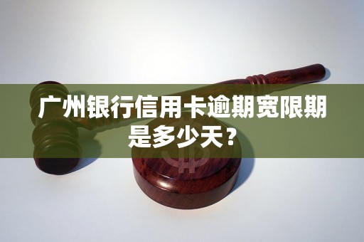 广州银行信用卡逾期宽限期是多少天？