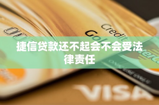 捷信贷款还不起会不会受法律责任