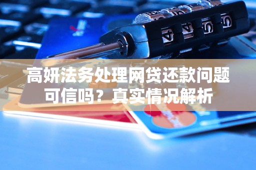 高妍法务处理网贷还款问题可信吗？真实情况解析