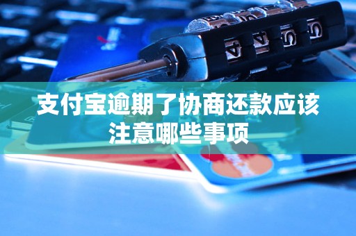 支付宝逾期了协商还款应该注意哪些事项