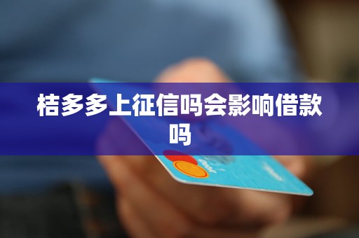桔多多上征信吗会影响借款吗