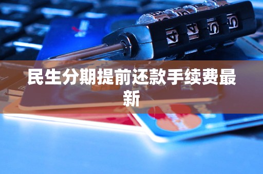 民生分期提前还款手续费最新
