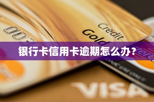银行卡信用卡逾期怎么办？