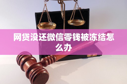 网贷没还微信零钱被冻结怎么办