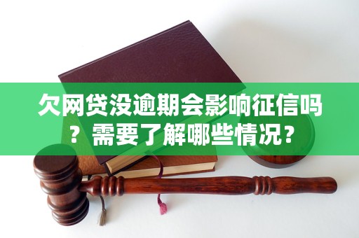 欠网贷没逾期会影响征信吗？需要了解哪些情况？