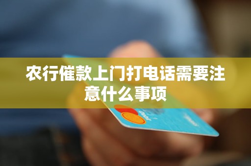 农行催款上门打电话需要注意什么事项
