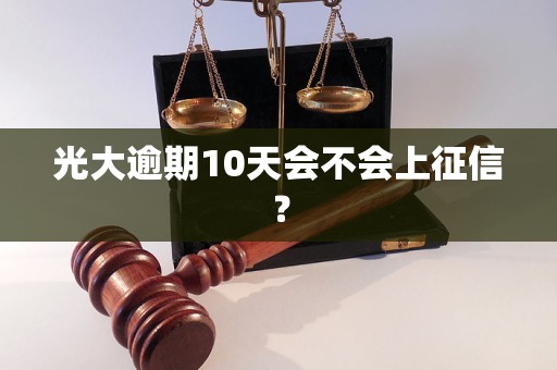 光大逾期10天会不会上征信？
