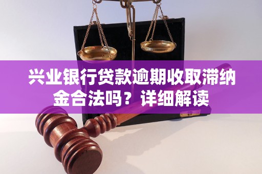 兴业银行贷款逾期收取滞纳金合法吗？详细解读