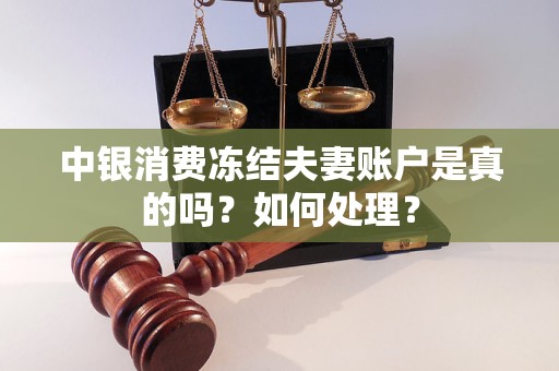 中银消费冻结夫妻账户是真的吗？如何处理？