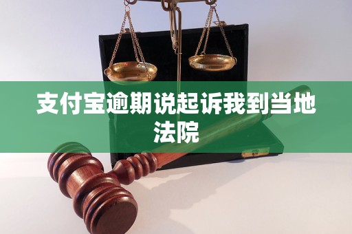 支付宝逾期说起诉我到当地法院