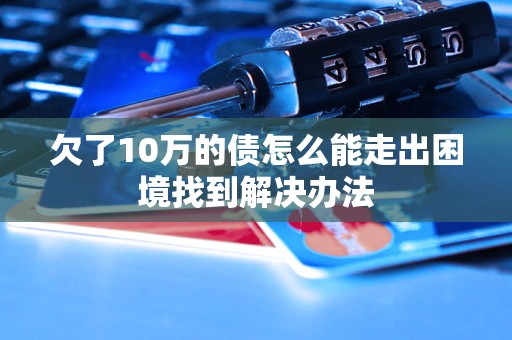 欠了10万的债怎么能走出困境找到解决办法