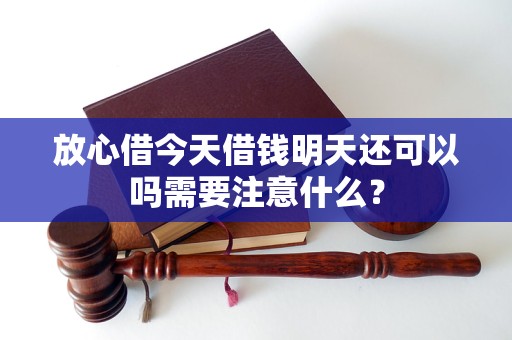 放心借今天借钱明天还可以吗需要注意什么？