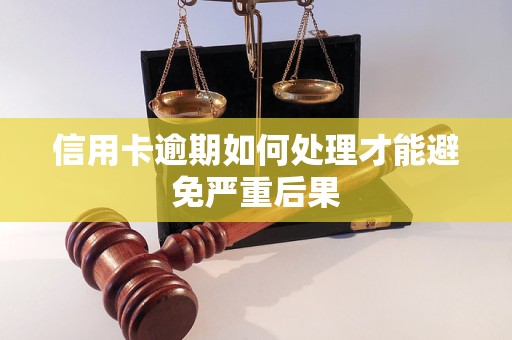 信用卡逾期如何处理才能避免严重后果