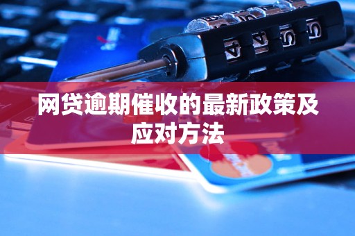 网贷逾期催收的最新政策及应对方法