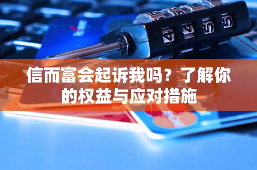 信而富会起诉我吗？了解你的权益与应对措施