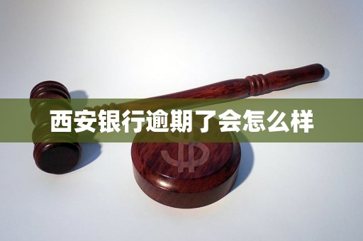 西安银行逾期了会怎么样