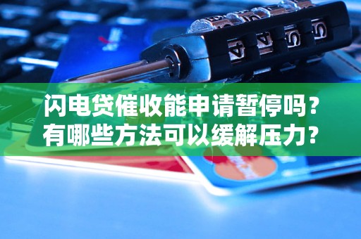 闪电贷催收能申请暂停吗？有哪些方法可以缓解压力？