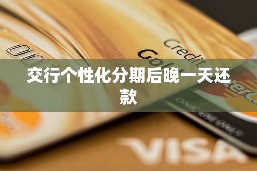 交行个性化分期后晚一天还款