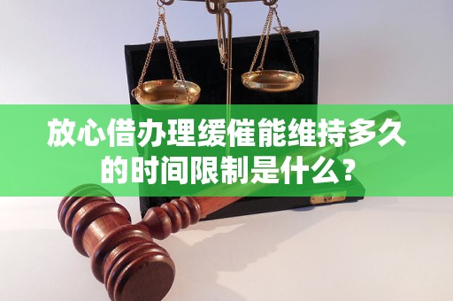 放心借办理缓催能维持多久的时间限制是什么？