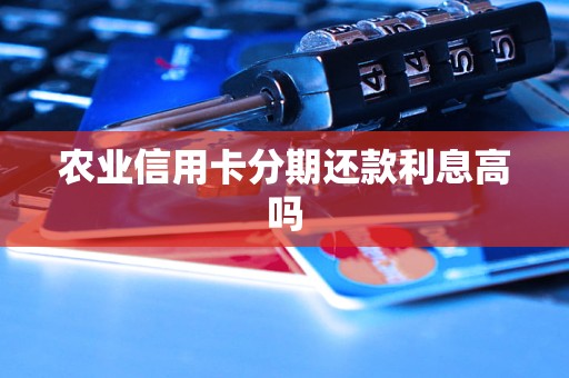 农业信用卡分期还款利息高吗