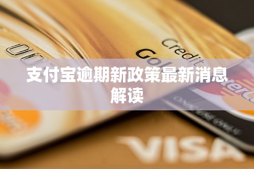支付宝逾期新政策最新消息解读