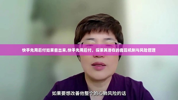 快手先用后付如果套出来,快手先用后付，探索其潜在的套现机制与风险管理