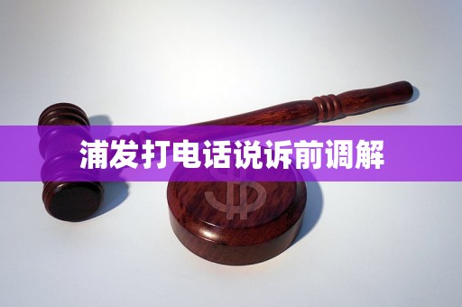 浦发打电话说诉前调解