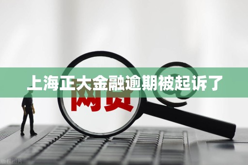 上海正大金融逾期被起诉了