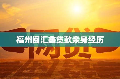 福州闽汇鑫贷款亲身经历