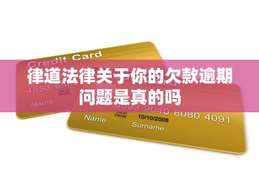 律道法律关于你的欠款逾期问题是真的吗