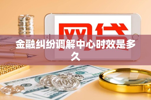 金融纠纷调解中心时效是多久