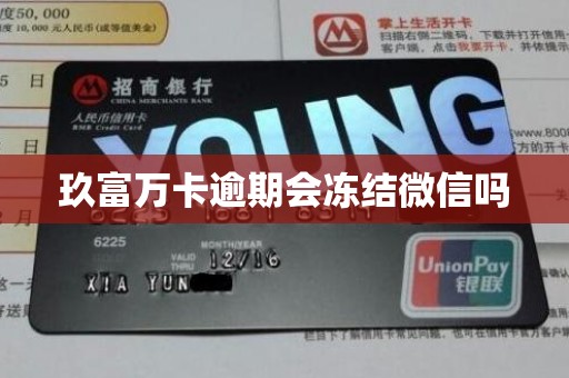 玖富万卡逾期会冻结微信吗