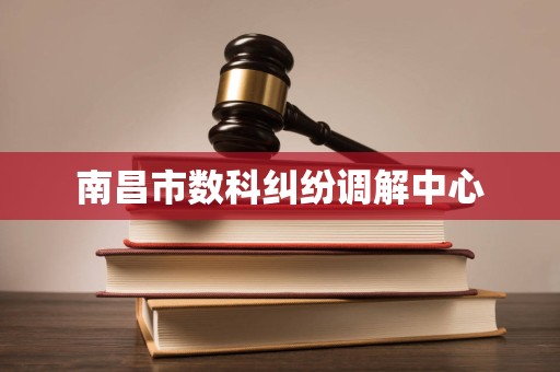 南昌市数科纠纷调解中心