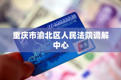 重庆市渝北区人民法院调解中心