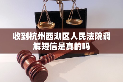 收到杭州西湖区人民法院调解短信是真的吗