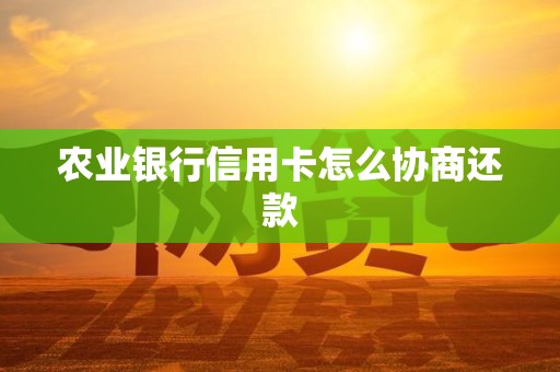 农业银行信用卡怎么协商还款