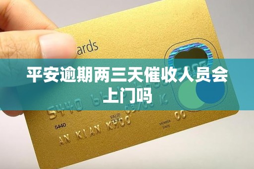 平安逾期两三天催收人员会上门吗