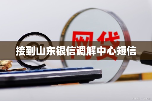 接到山东银信调解中心短信
