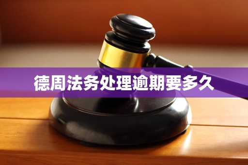 德周法务处理逾期要多久