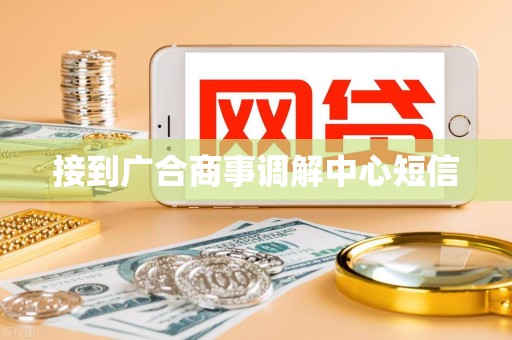 接到广合商事调解中心短信