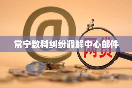 常宁数科纠纷调解中心邮件
