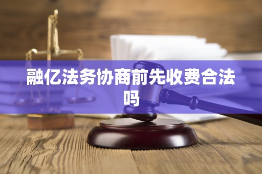 融亿法务协商前先收费合法吗