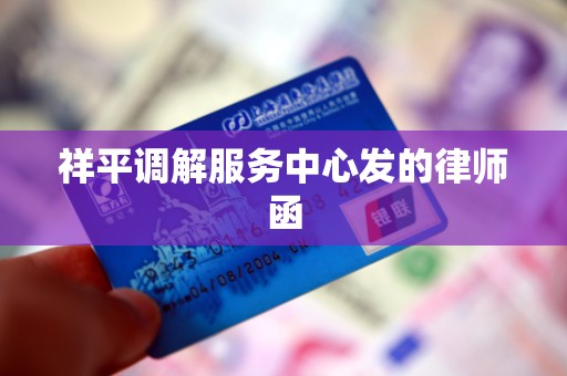 祥平调解服务中心发的律师函